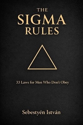 The SIGMA Rules: 33 Laws for Men Who Don't Obey by Sebesty?n Istv?n Paperback Bo