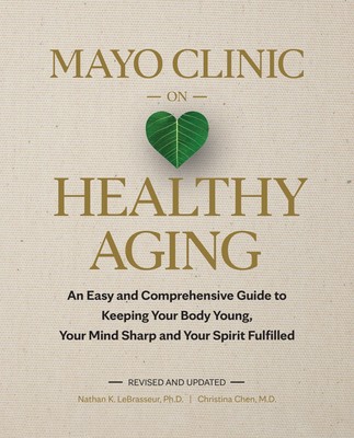 Mayo Clinic on Healthy Aging: An Easy and Comprehensive Guide to Keeping You...