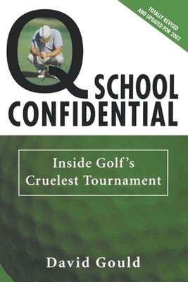 Q School Confidential: Inside Golf's Cruelest Tournament by David Gould (English