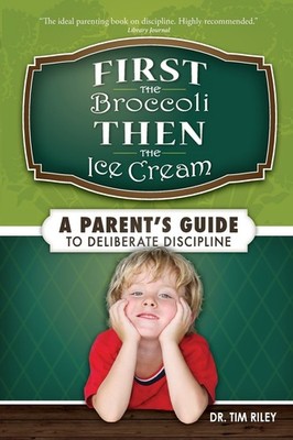 First the Broccoli, Then the Ice Cream: A Parent's Guide to Deliberate Disci...