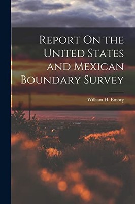Emory - Report On the United States and Mexican Boundary Survey - New  - X555z