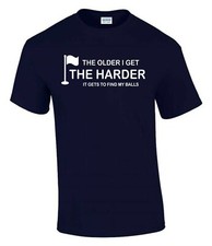 The Older I get Harder To Find Golfing Funny Rude Men?s Lady's T-Shirt T0161