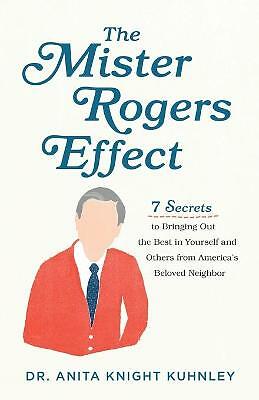 The Mister Rogers Effect: 7 Secrets to Bringing Out the Best in Yourself and...