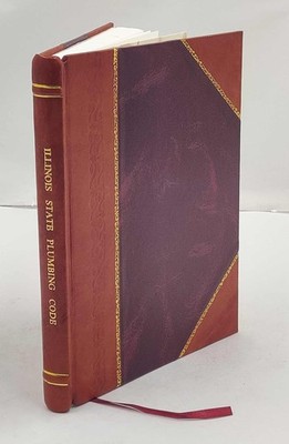 Illinois State Plumbing Code : Adopted As An Advisory Code Of Mi [Leather Bound]