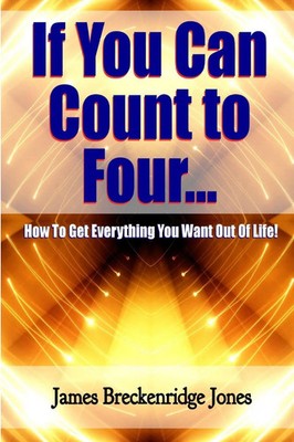 If You Can Count to Four - How to Get Everything You Want Out of Life! Jones