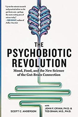 The Psychobiotic Revolution : Mood, Food, and the New Science of