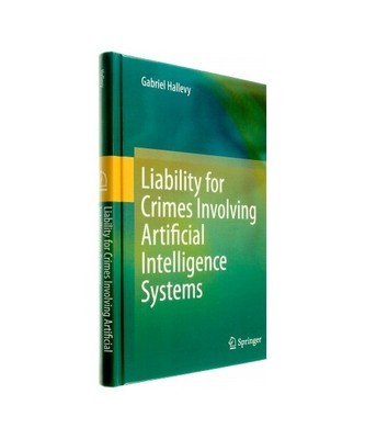 Liability for Crimes Involving Artificial Intelligence Systems, Gabriel Hallevy