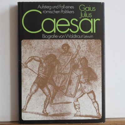 Waldtraut Lewin: Gaius Julius Caesar -  Aufstieg und Fall eines römischen Polit.