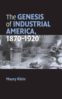 The Genesis of Industrial America, 18701920 by Maury Klein - 9780521859783