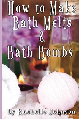 How to Make Bath Melts and Bath Bombs -  NEW Rashelle Johnso 2012