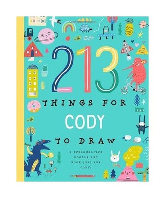 213 Things for Cody to Draw!: A Personalized Doodle Art Book Just for Cody, Cust