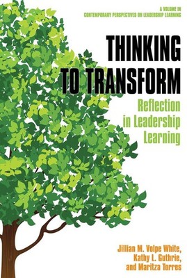 Thinking to Transform: Reflection in Leadership Learning by Jillian M. Volpe Whi