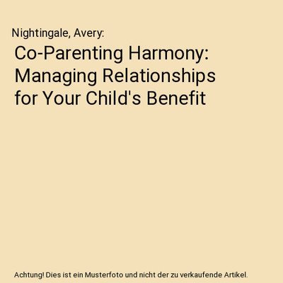 Co-Parenting Harmony: Managing Relationships for Your Child's Benefit, Nightinga