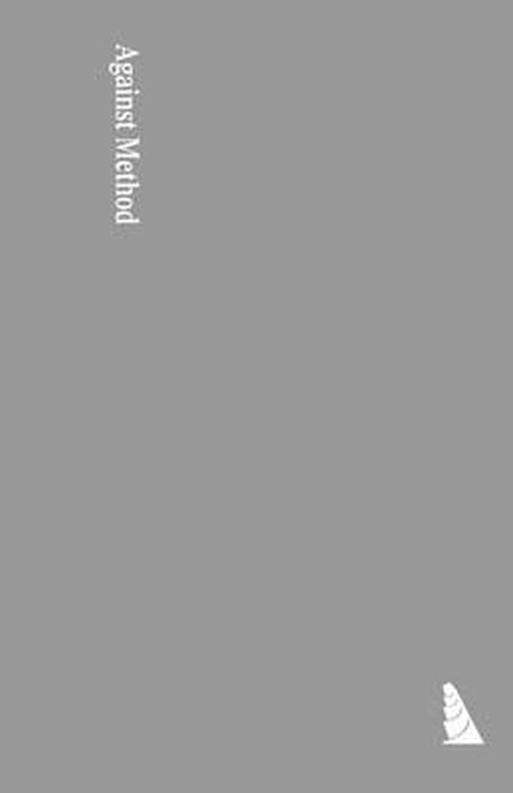 Against Method: Outline of an Anarchistic Theory of Knowledge by Paul Feyerabend