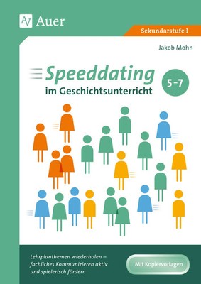 Speeddating im Geschichtsunterricht 5-7 | Jakob Mohn | Broschüre | 80 S. | 2019