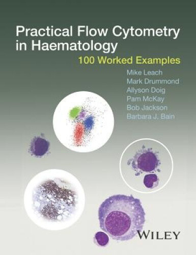 Practical Flow Cytometry in Haematology: 100 Worked Examples by Leach, Mike