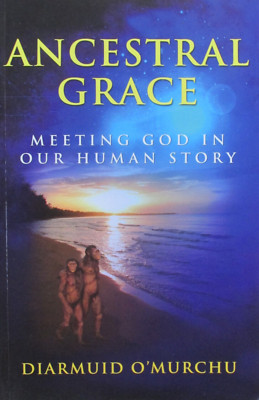 Ancestral Grace. Meeting God in Our Human Story.  By Diarmuid O'Murchu