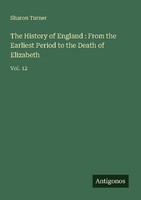 The History Of England : From The Earliest Period To The Death Of Elizabeth Shar