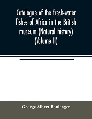 George Albert Boulenger | Catalogue of the fresh-water fishes of Africa in...