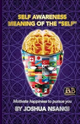 Self Awareness: Meaning of the ''Self'' Motivate Happiness to Pursue you by Joshua