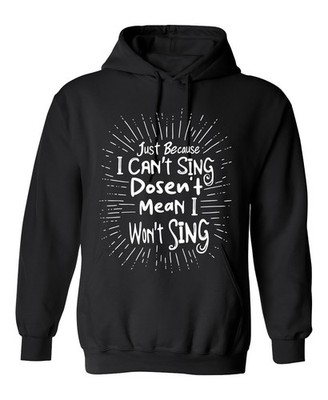 Just Because I Can't Sing Dosen't Mean I Won't Sarcastic Humor Men's Hoodies