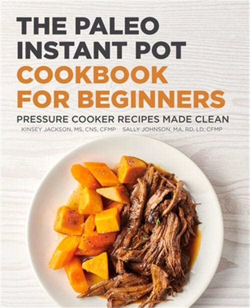 Paleo Instant Pot Cookbook for Beginners with Clean Pressure Cooker Recipes by Kinsey Jackson and Sally Johnson 2021 Paperback