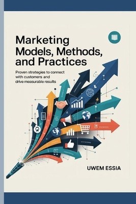 Marketing Models, Methods, and Practices: Proven Strategies to Connect with Cust
