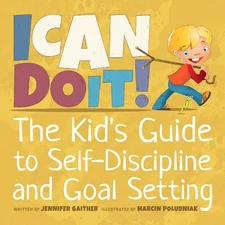 I Can Do It!: The Kid's Guide to Self-Discipline and Goal Setting