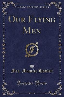 Our Flying Men (Classic Reprint), Mrs. Maurice Hew