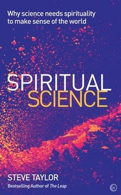 Spiritual Science : Why Science Needs Spirituality to Make Sense