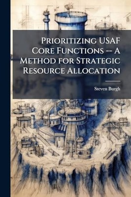 Prioritizing Usaf Core Functions -- a Method for Strate -  NEW Steven Burgh 2025