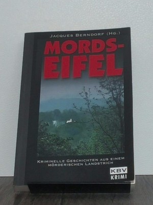 Mords-Eifel, [kriminelle Geschichten aus einem mörderischen Landstrich]