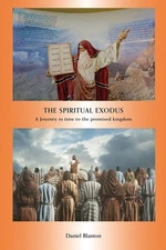 The Spiritual Exodus: A Journey in Time to the Promised Kingdom by Daniel Blanto