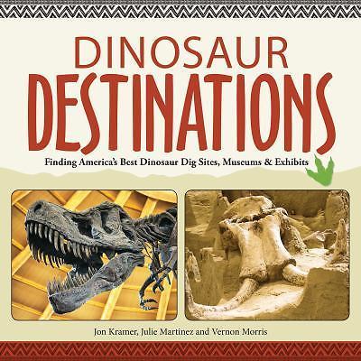 Dinosaur Destinations: Finding America's Best Dinosaur Dig Sites, Museums and...