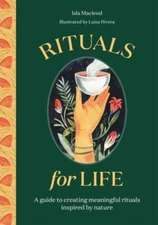 Rituals for Life: A guide to creating meaningful rituals inspired by nature by 