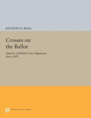 Crosses on the Ballot  Patterns of British Voter by Kenneth D. Wald PAPERBACK