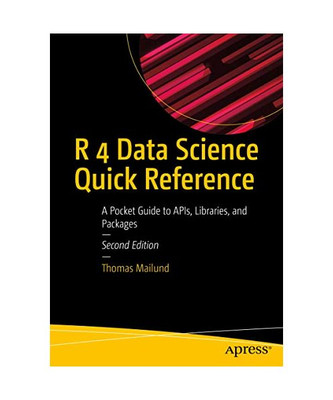 R 4 Data Science Quick Reference: A Pocket Guide to APIs, Libraries, and Package