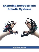 Rowland Wilson | Exploring Robotics And Robotic Systems | Buch | Englisch (2016)