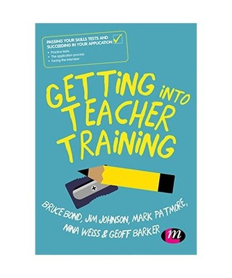 Getting Into Teacher Training: Passing Your Skills Tests and Succeeding in Your 