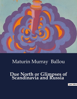 Due North or Glimpses of Scandinavia and Russia | Maturin Murray Ballou | Buch