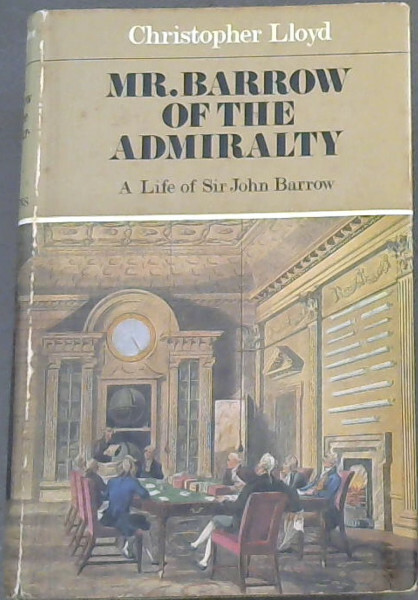 Mr. Barrow of the Admiralty (A Life of Sir John Barrow 1764 - 1848)