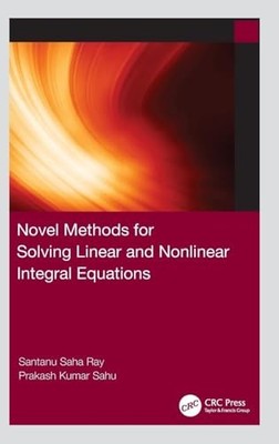 Novel Methods for Solving Linear and Nonlinear Integral Equations by Santanu Sa