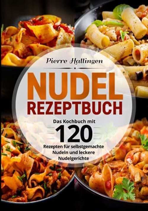 Nudel Rezeptbuch: Das Kochbuch mit 120 Rezepten für selbstgemachte Nudeln und le