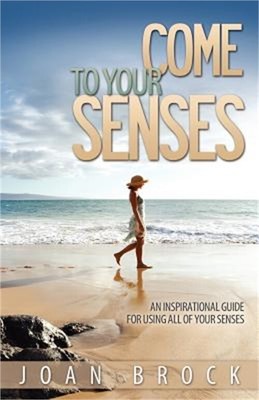 Come to Your Senses: An Inspirational Guide for Using All of Your Senses (Paperb