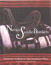 Navajo Saddle Blankets: Textiles to Ride in the American West by Lane Coulter (E