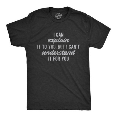 Mens I Can Explain It to You, But I Can't Understand It for You T Shirt Funny