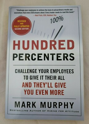 Hundred Percenters Challenge Your Employees to Give it Their All by Mark Murphy