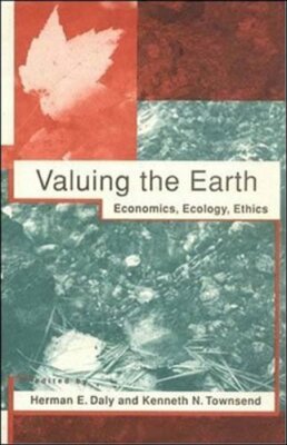 Valuing the Earth, second edition: Economics, Ecology, Ethics by Herman E Daly