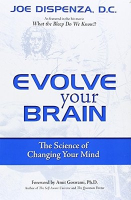 Evolve Your Brain: The Science of Changing Your Br by Joseph Dispenza 075730480X