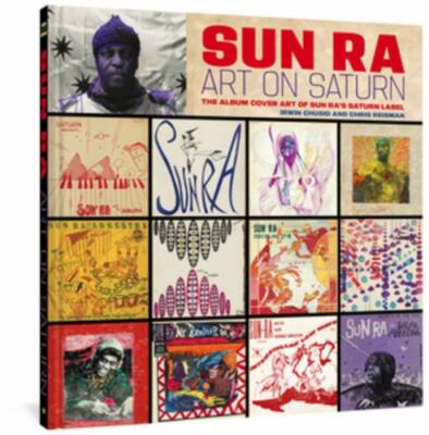 Sun Ra: Art on Saturn: The Album Cover Art of Sun Ra's Saturn Label - Ra, Sun